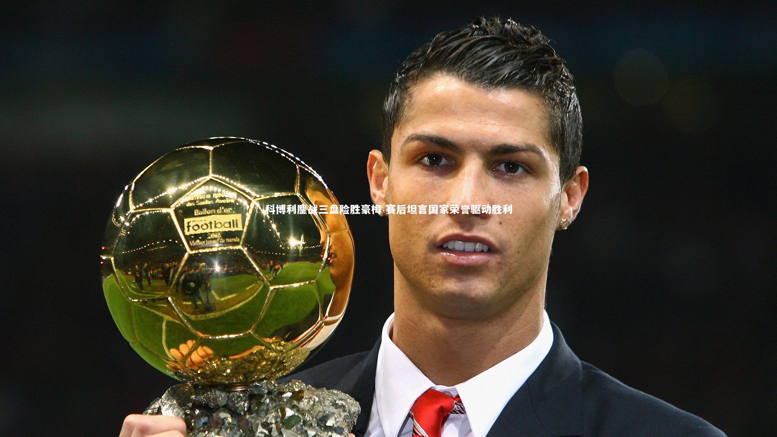 科博利鏖战三盘险胜豪梅 赛后坦言国家荣誉驱动胜利