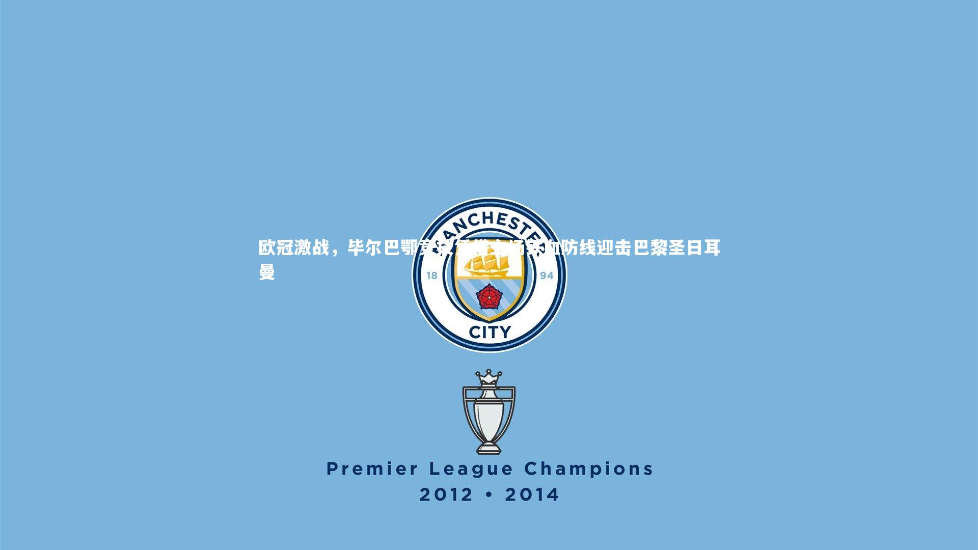 欧冠激战,毕尔巴鄂竞技凭借主场铁血防线迎击巴黎圣日耳曼