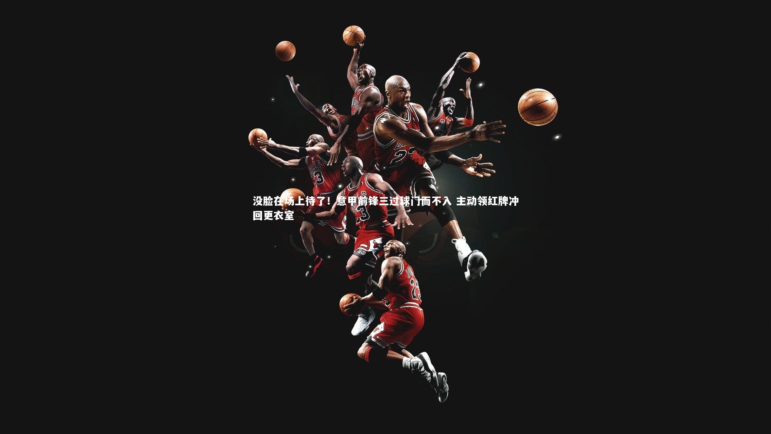 没脸在场上待了！意甲前锋三过球门而不入 主动领红牌冲回更衣室