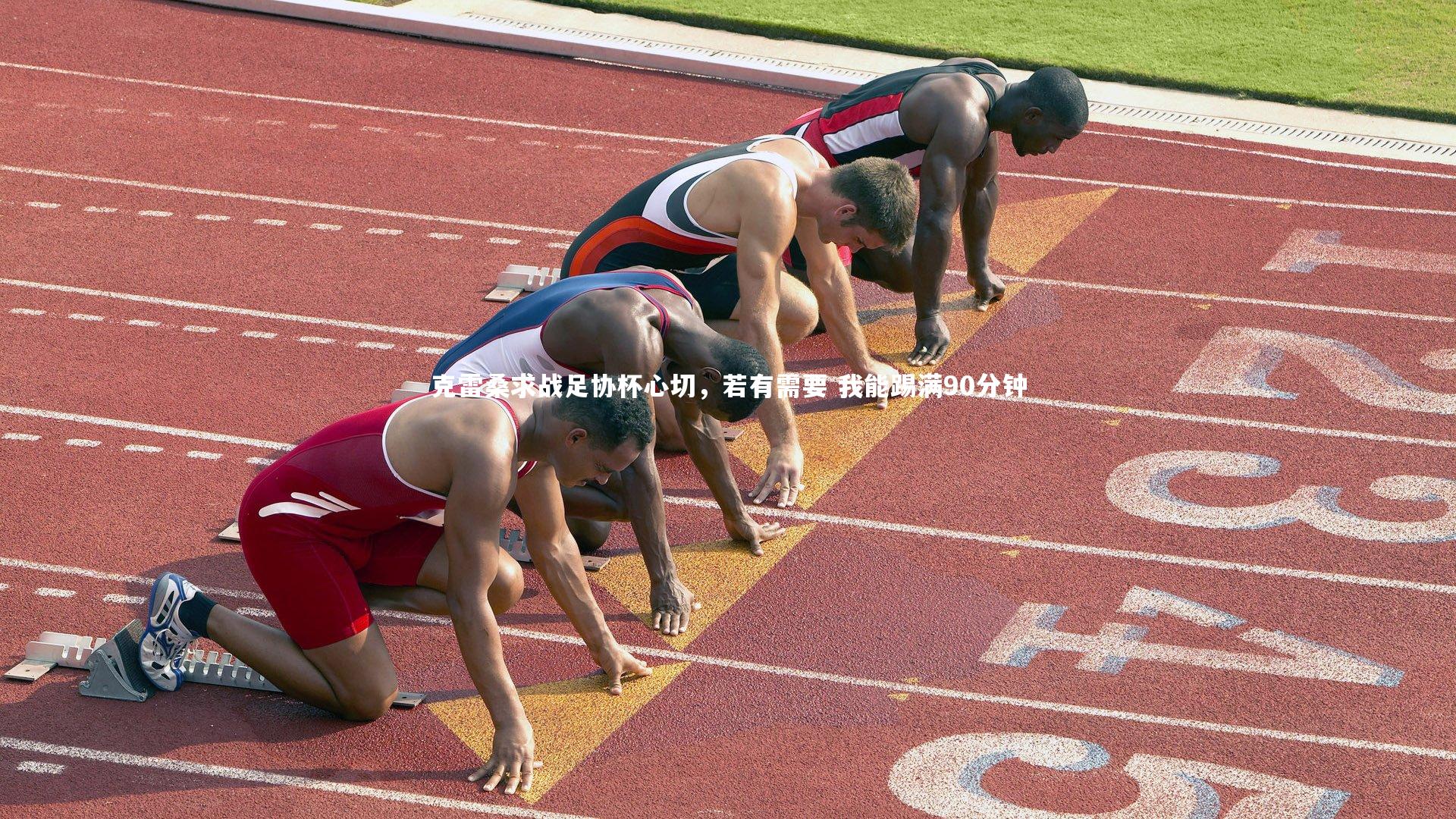 克雷桑求战足协杯心切，若有需要 我能踢满90分钟