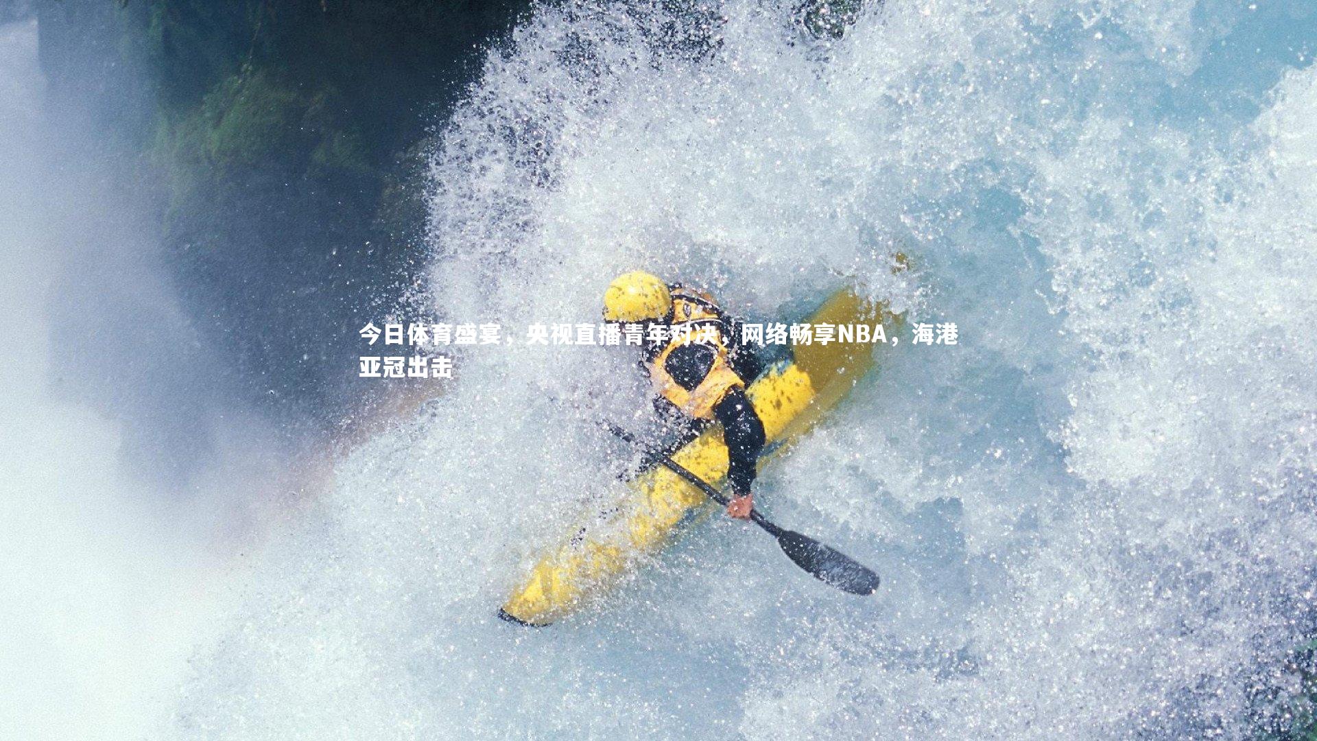 今日体育盛宴，央视直播青年对决，网络畅享NBA，海港亚冠出击